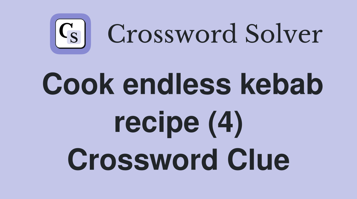 Cook endless kebab recipe (4) Crossword Clue
