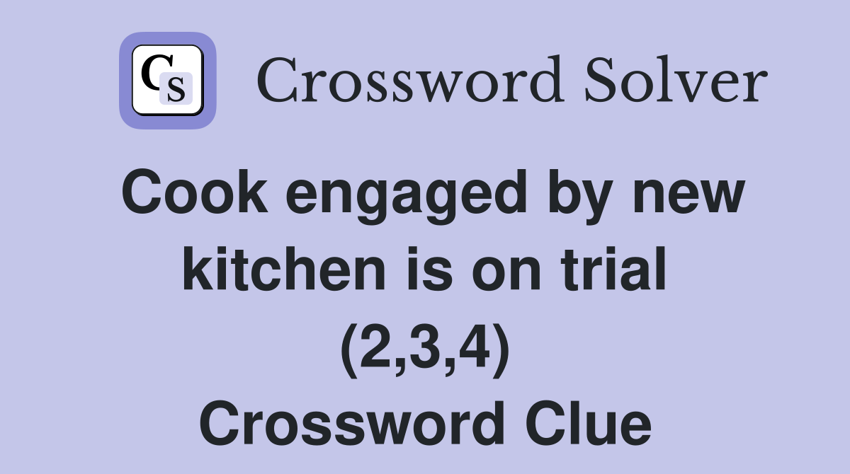 Cook engaged by new kitchen is on trial (2,3,4) Crossword Clue