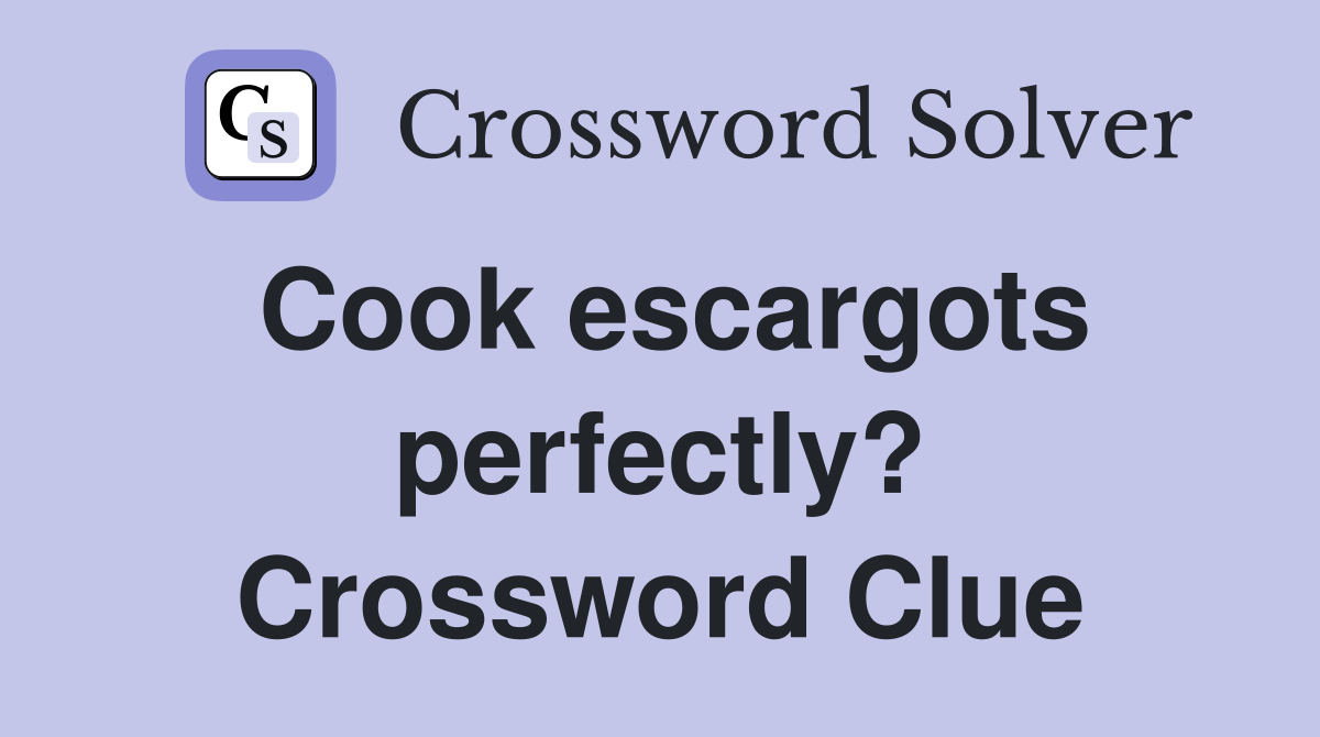 Cook escargots perfectly? Crossword Clue