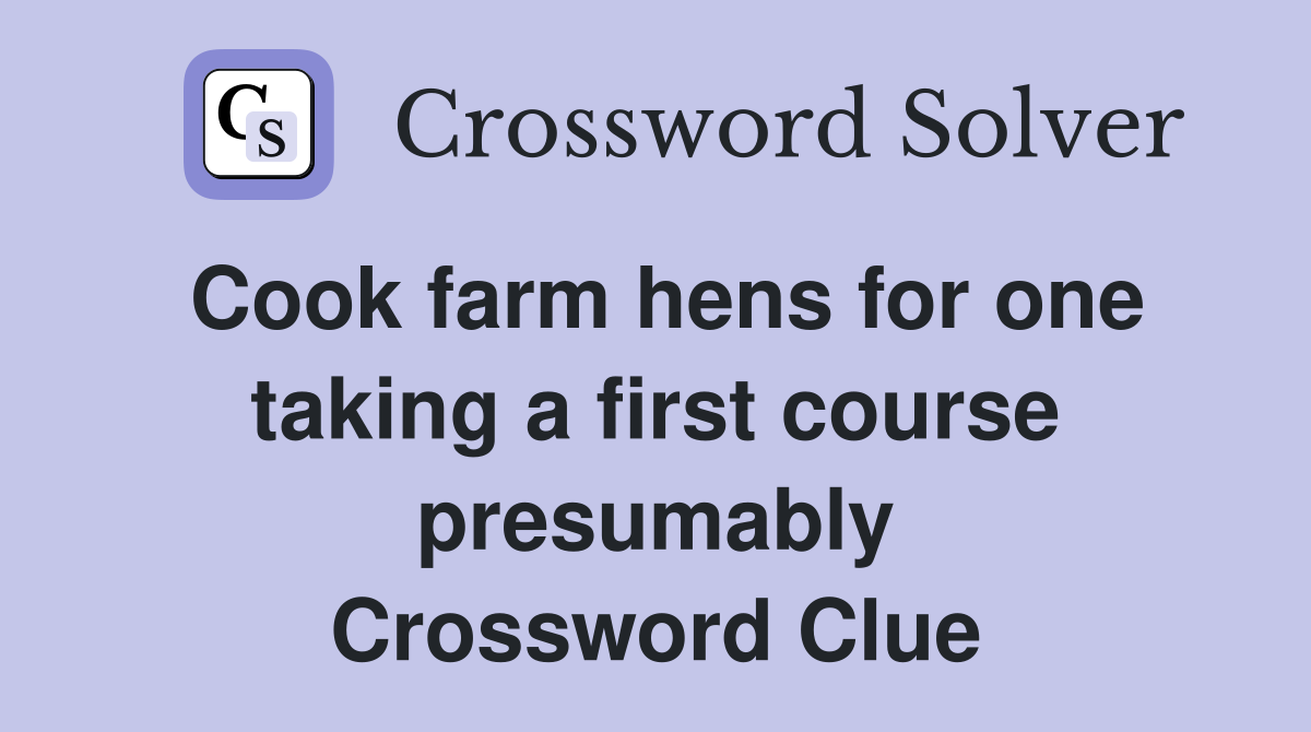 Cook farm hens for one taking a first course presumably Crossword Clue