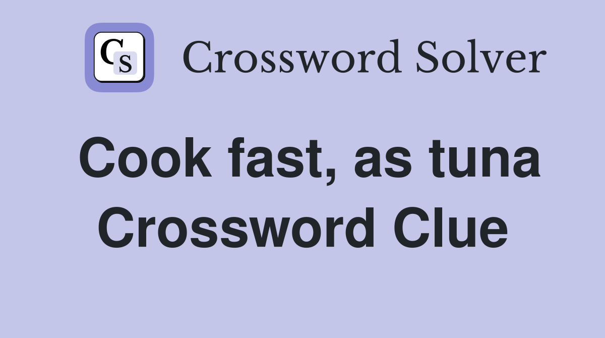 Cook fast, as tuna Crossword Clue