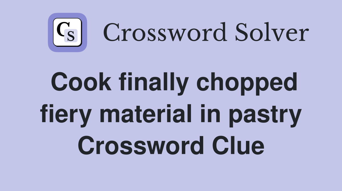 Cook finally chopped fiery material in pastry Crossword Clue