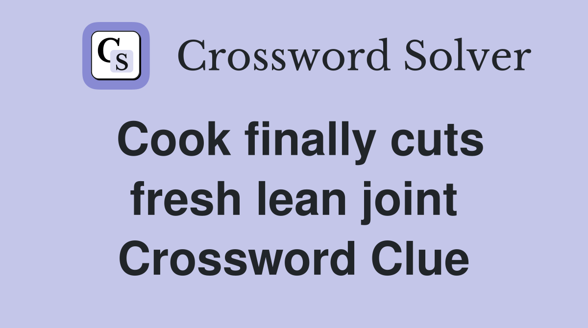Cook finally cuts fresh lean joint Crossword Clue