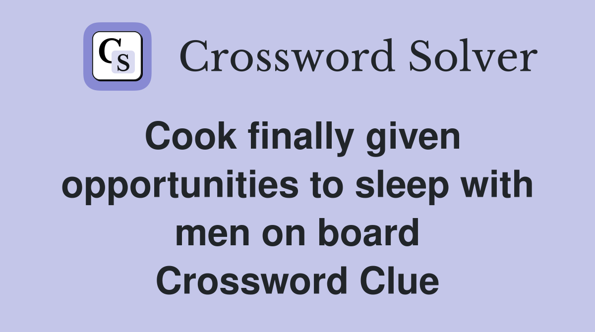 Cook finally given opportunities to sleep with men on board Crossword Clue