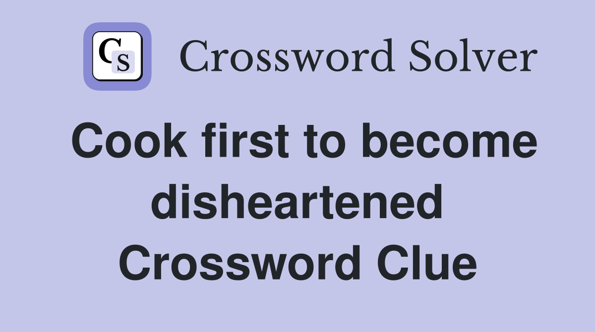 Cook first to become disheartened Crossword Clue
