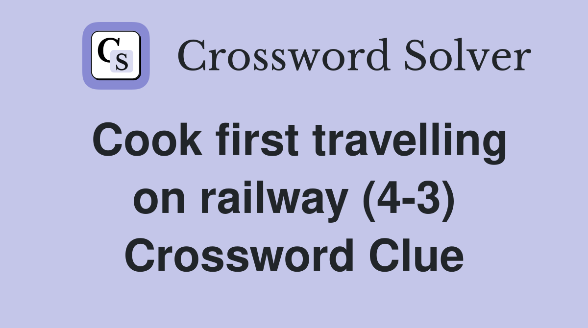 Cook first travelling on railway (4-3) Crossword Clue