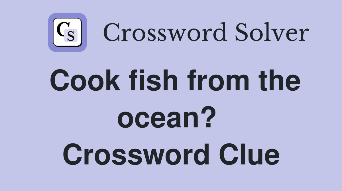 Cook fish from the ocean?  Crossword Clue