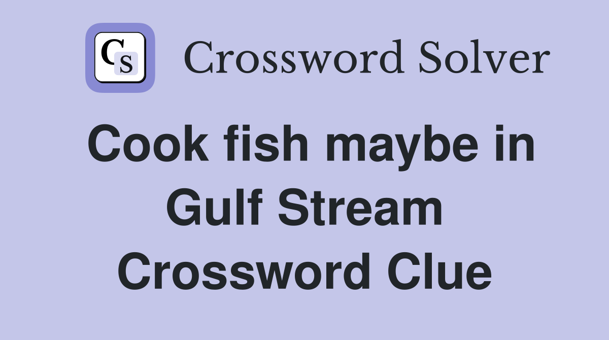 Cook fish maybe in Gulf Stream Crossword Clue