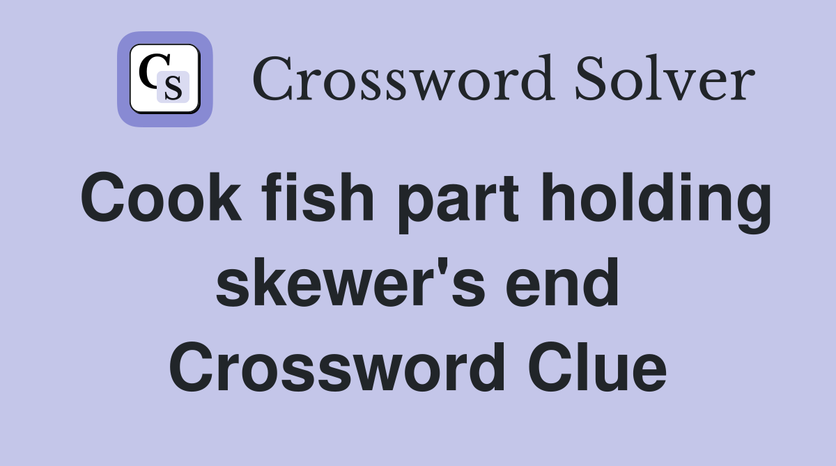 Cook fish part holding skewer's end Crossword Clue