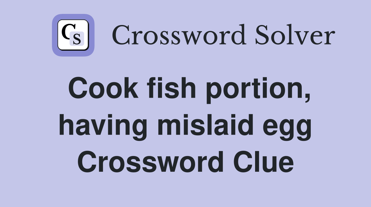 Cook fish portion, having mislaid egg Crossword Clue