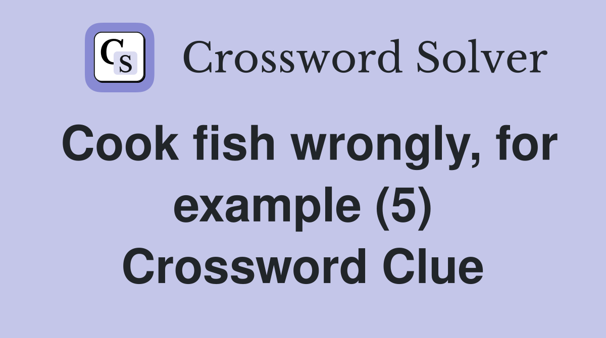 Cook fish wrongly, for example (5) Crossword Clue