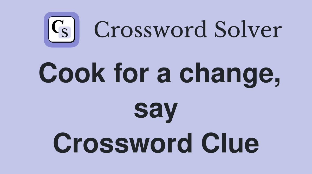 Cook for a change, say Crossword Clue