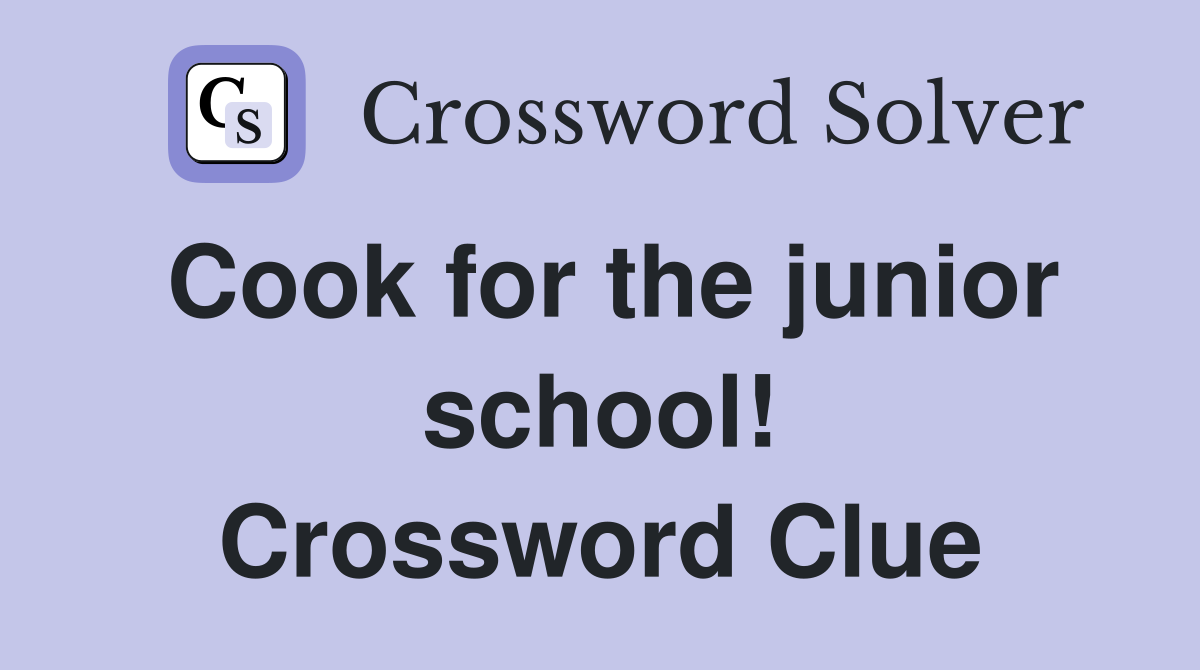 Cook for the junior school! Crossword Clue