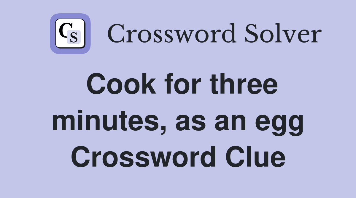 Cook for three minutes, as an egg Crossword Clue