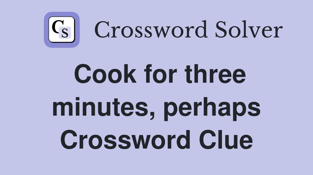 Cook for three minutes, perhaps Crossword Clue