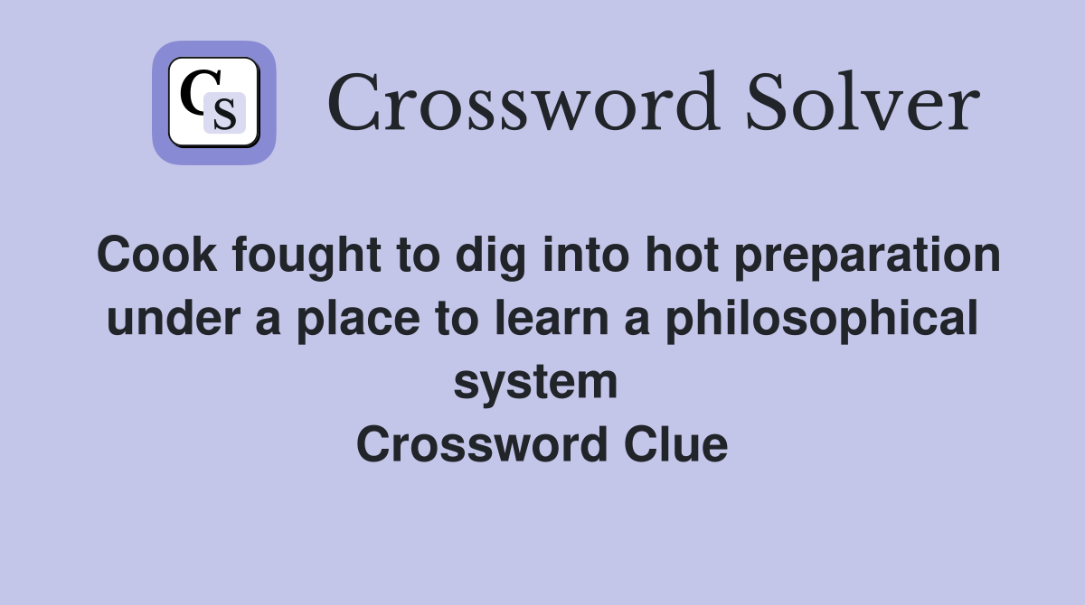 Cook fought to dig into hot preparation under a place to learn a philosophical system  Crossword Clue