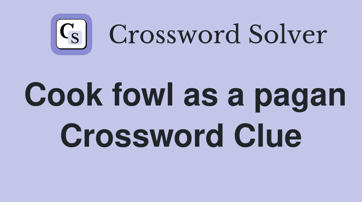 Cook fowl as a pagan Crossword Clue