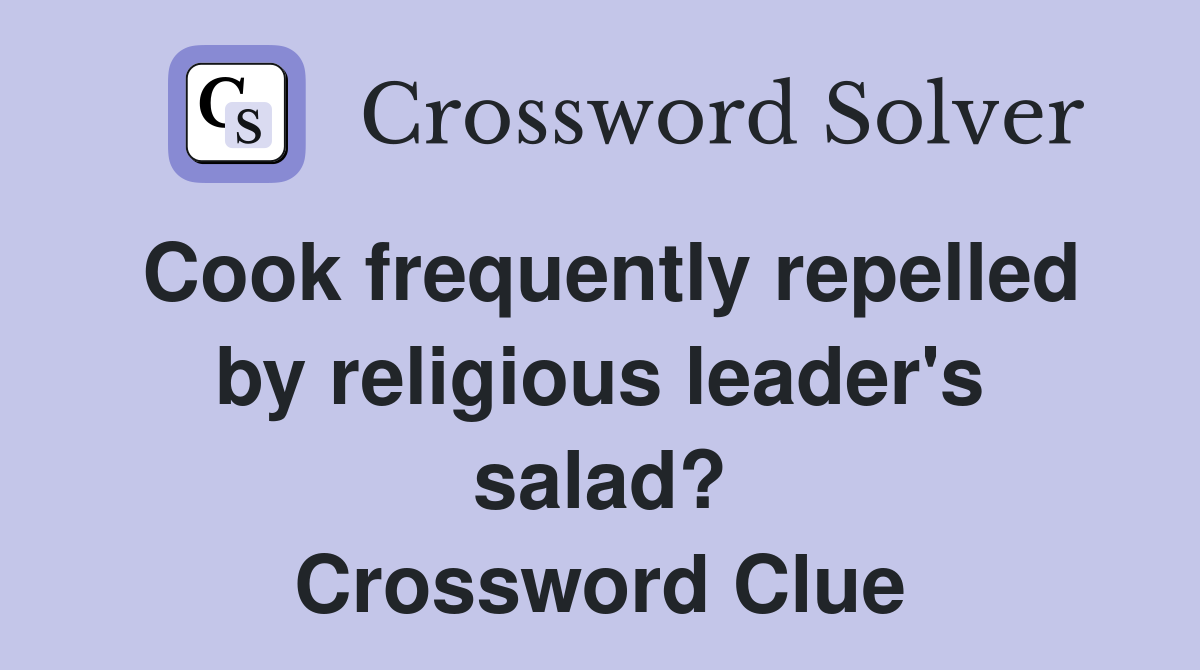Cook frequently repelled by religious leader's salad? Crossword Clue