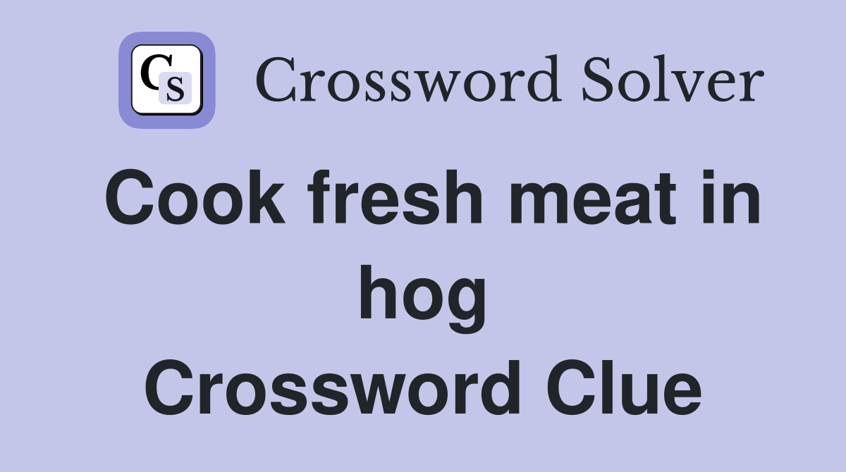 Cook fresh meat in hog Crossword Clue