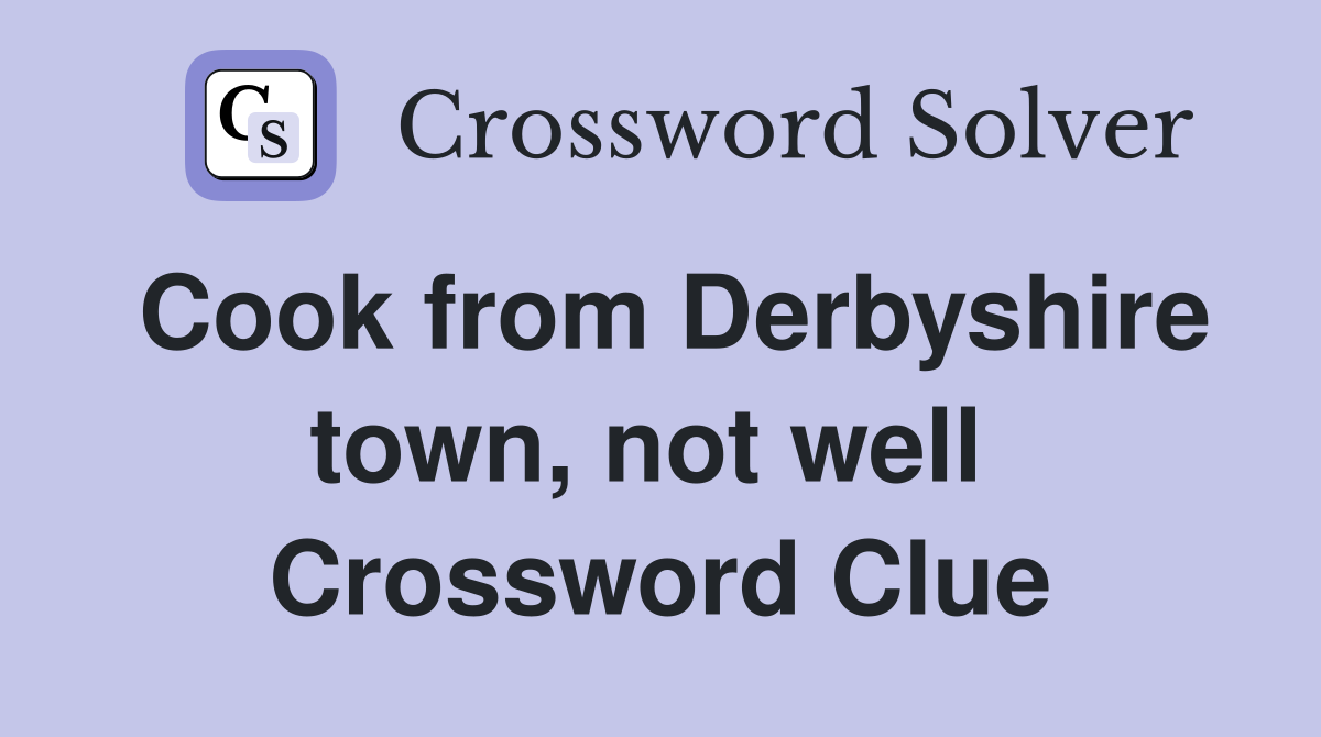 Cook from Derbyshire town, not well  Crossword Clue