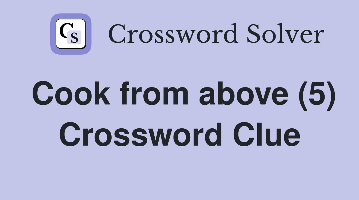 Cook from above (5) Crossword Clue