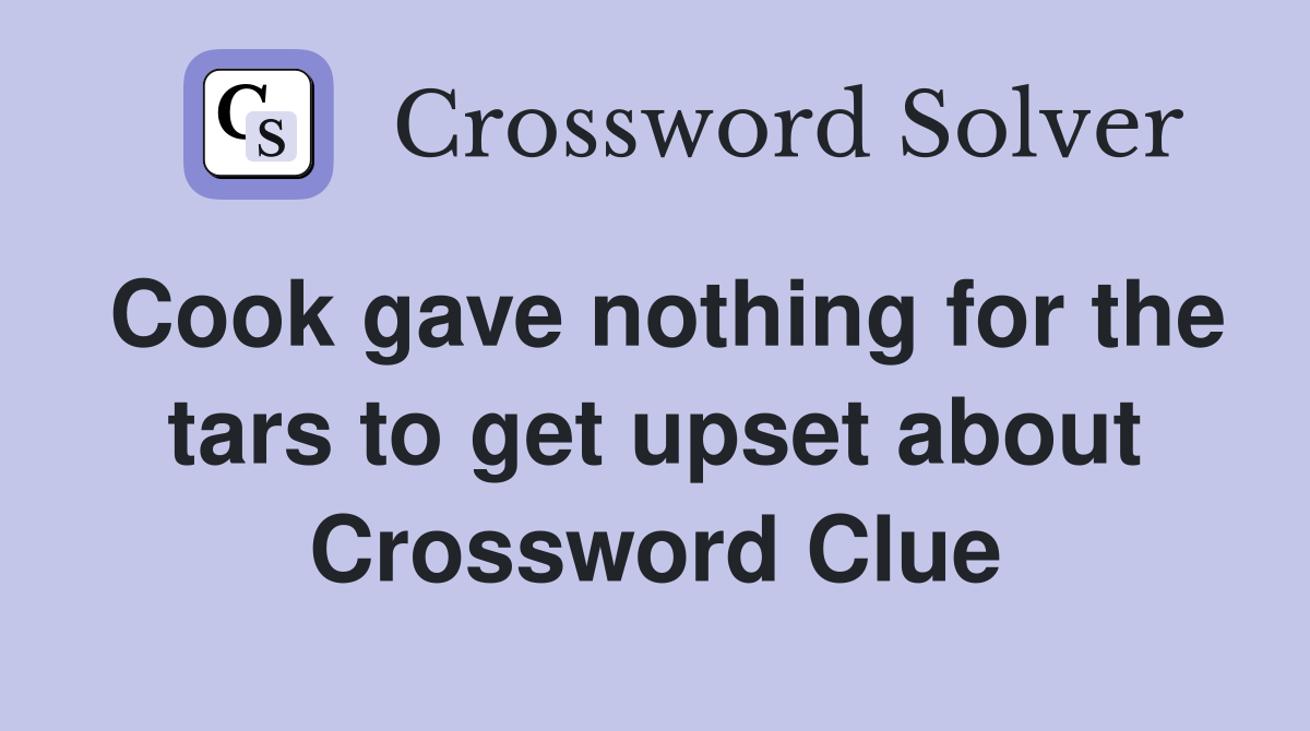 Cook gave nothing for the tars to get upset about Crossword Clue