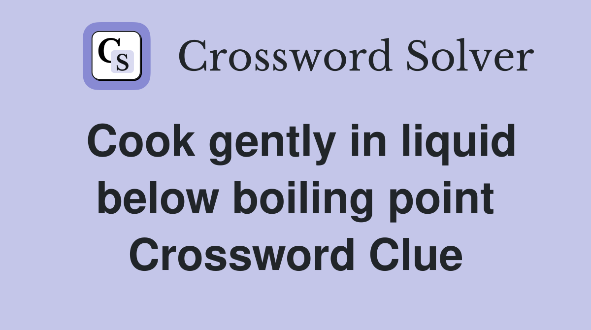Cook gently in liquid below boiling point Crossword Clue