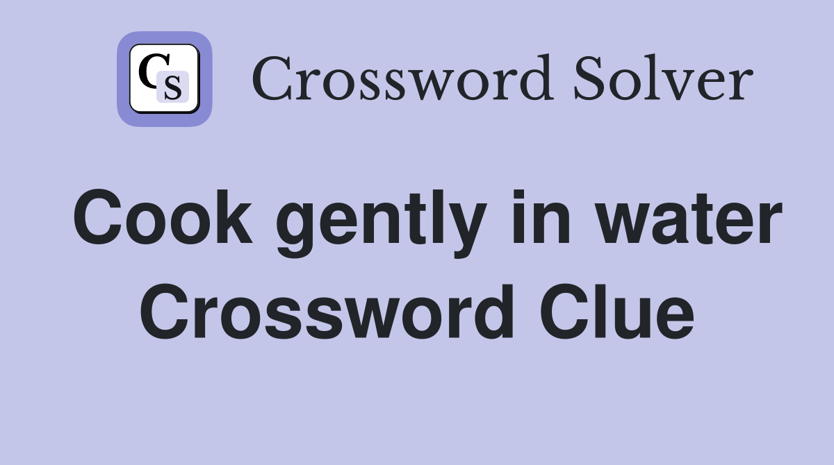Cook gently in water Crossword Clue Answers Crossword Solver