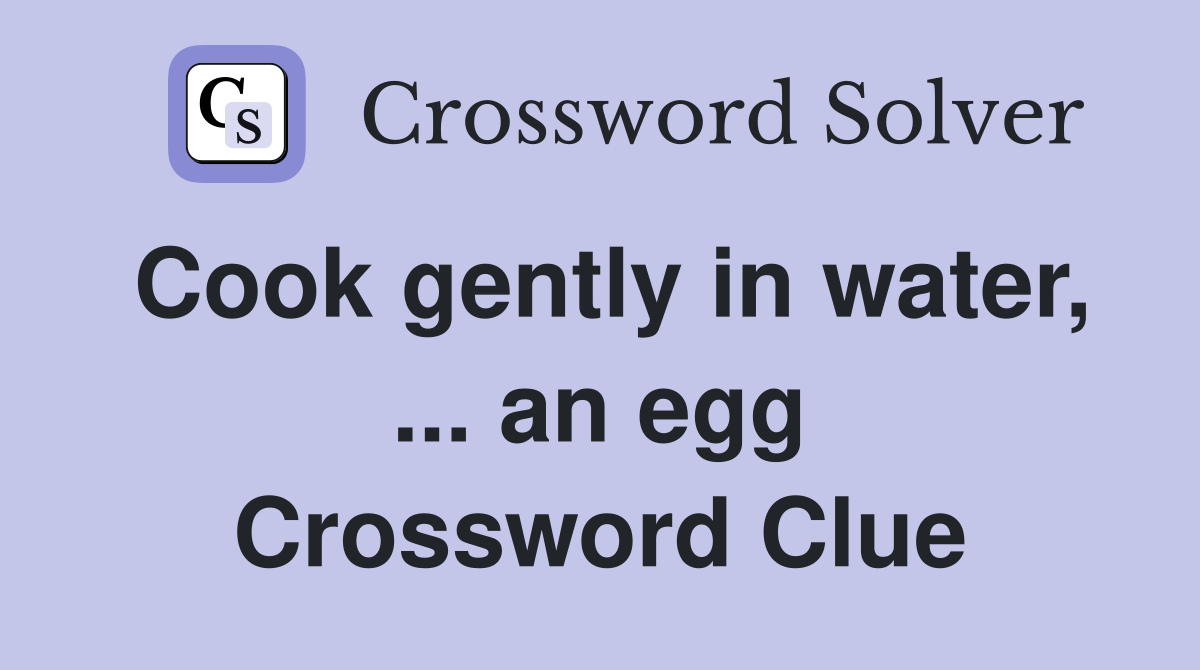 Cook gently in water, ... an egg Crossword Clue