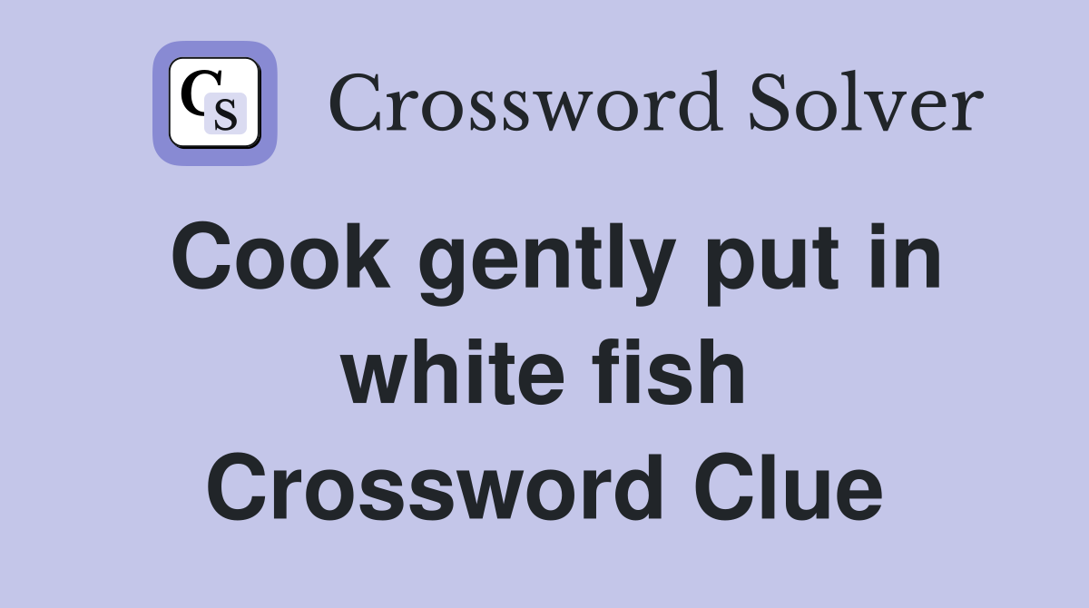Cook gently put in white fish Crossword Clue