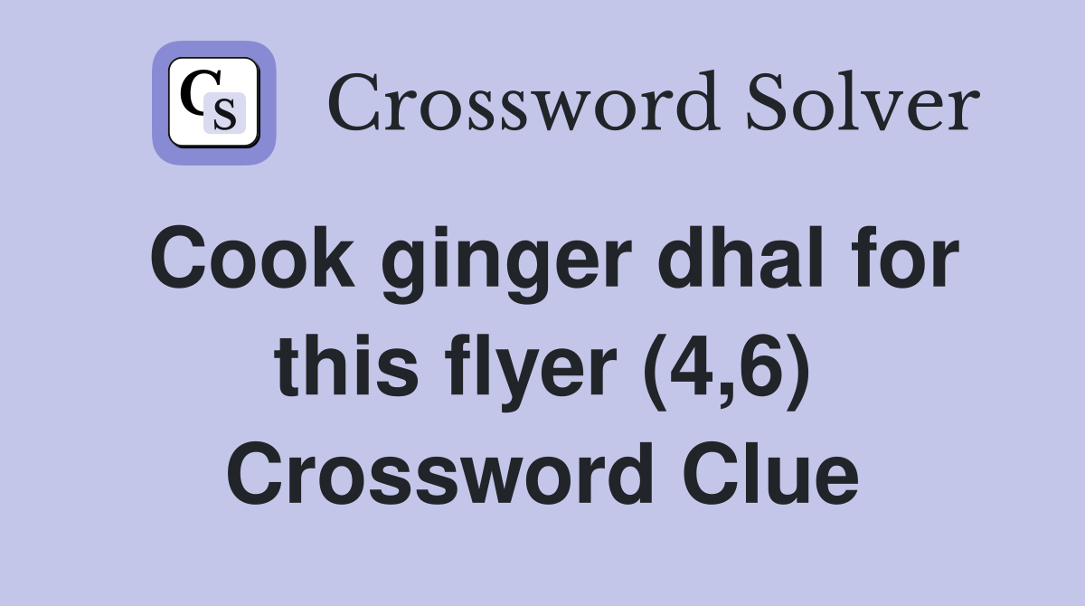 Cook ginger dhal for this flyer (4,6) Crossword Clue