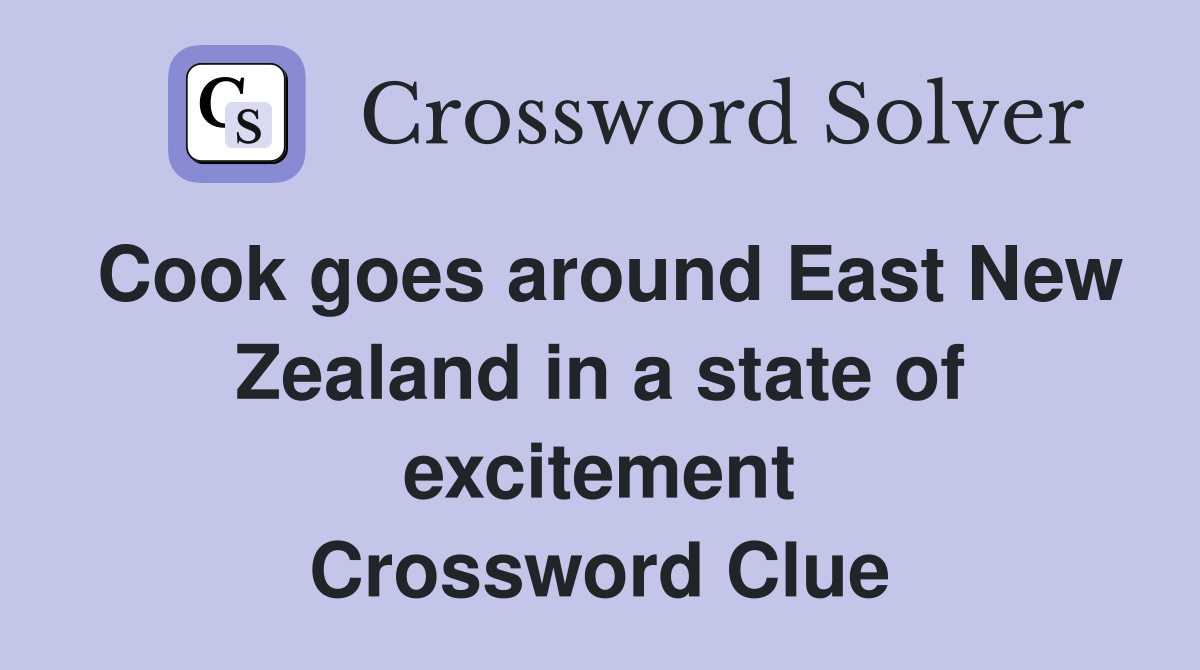 Cook goes around East New Zealand in a state of excitement Crossword Clue