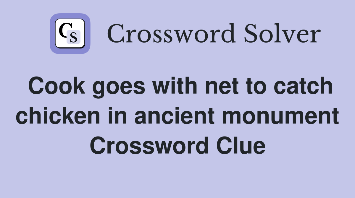 Cook goes with net to catch chicken in ancient monument Crossword Clue