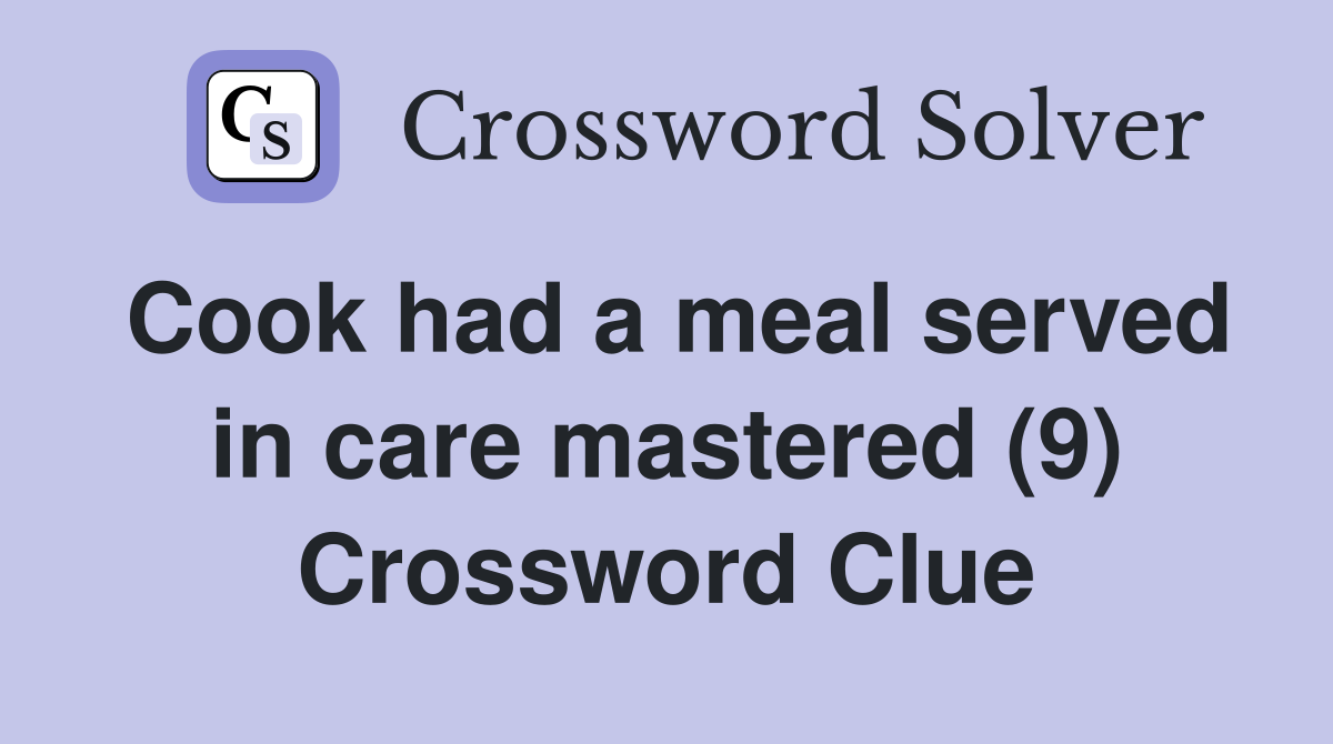Cook had a meal served in care mastered (9) Crossword Clue