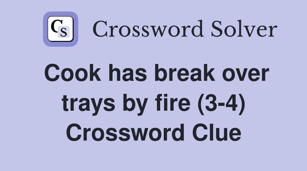 Cook has break over trays by fire (3-4) Crossword Clue