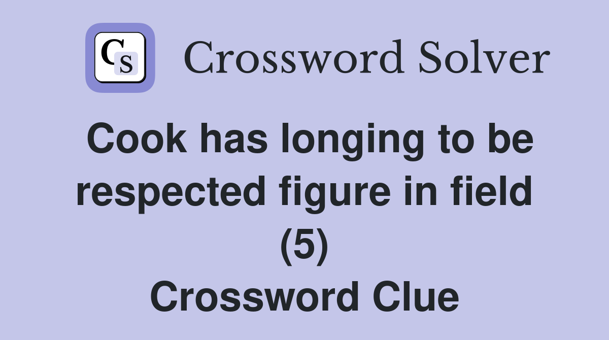 Cook has longing to be respected figure in field (5) Crossword Clue