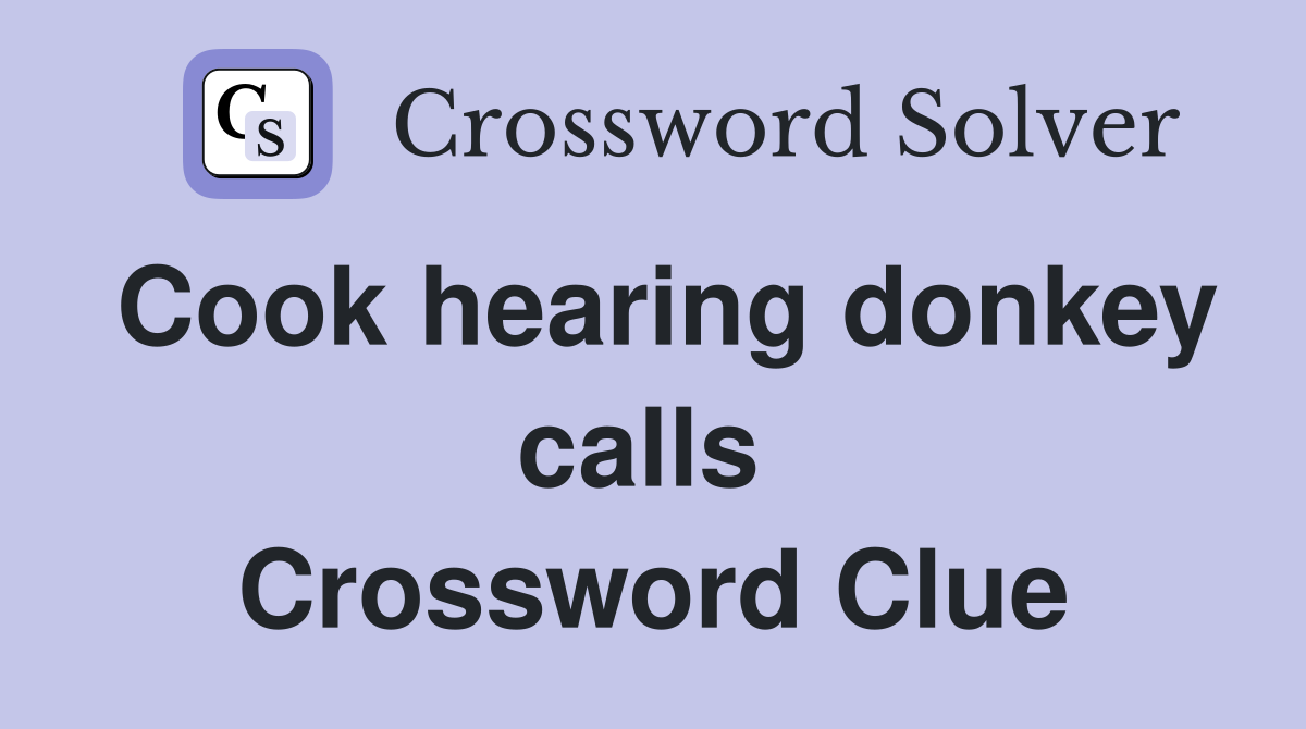 Cook hearing donkey calls  Crossword Clue