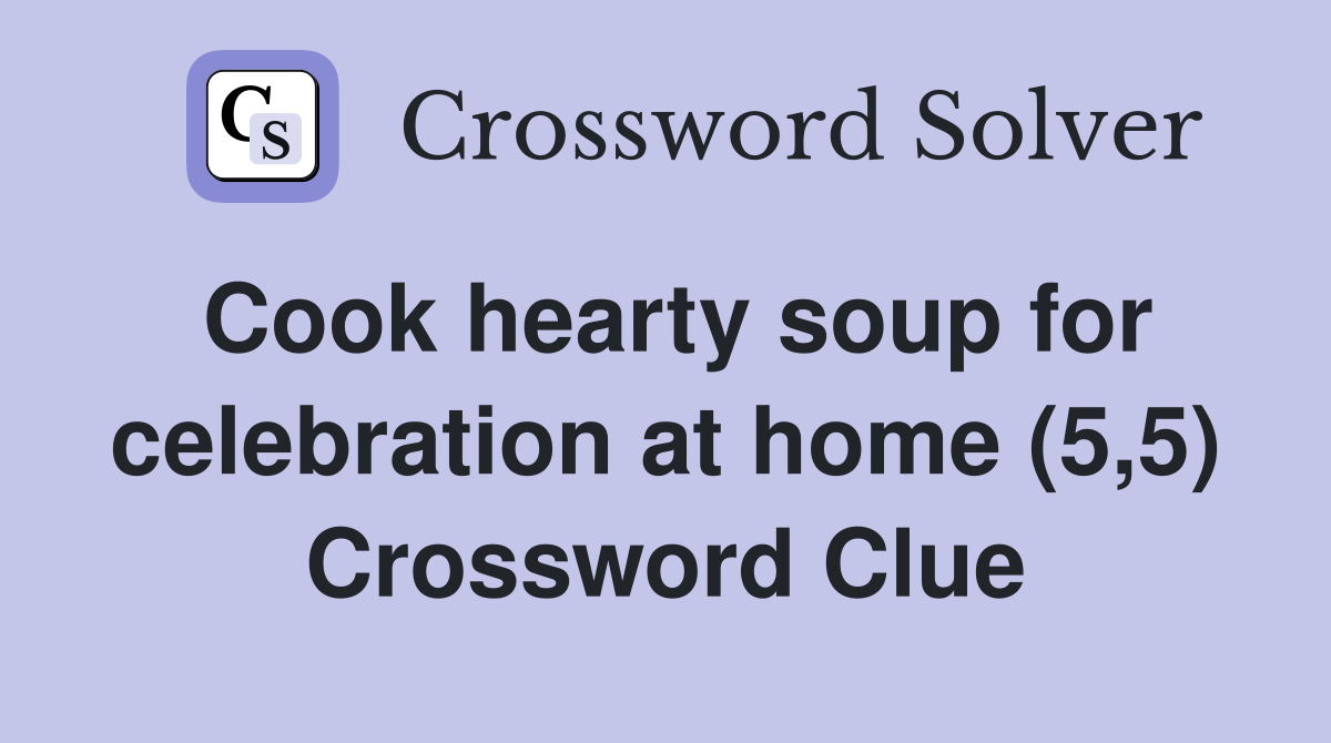 Cook hearty soup for celebration at home (5,5) Crossword Clue