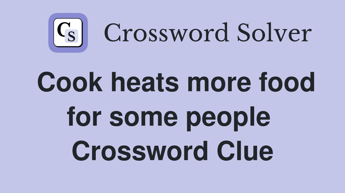 Cook heats more food for some people  Crossword Clue