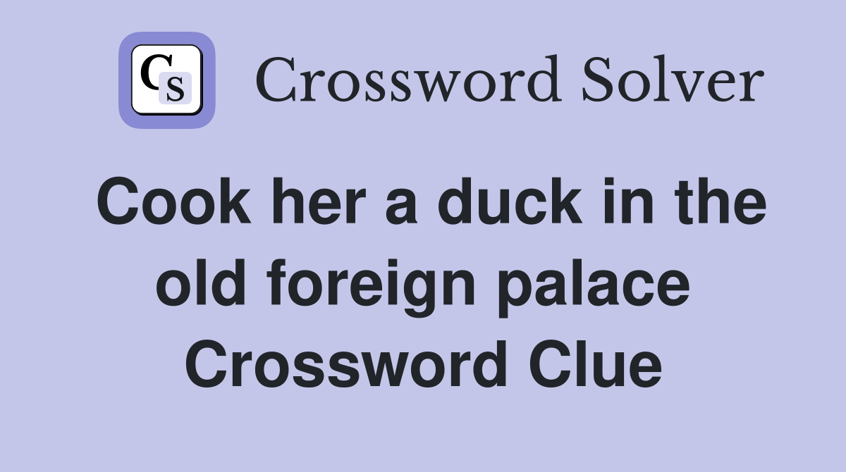 Cook her a duck in the old foreign palace Crossword Clue