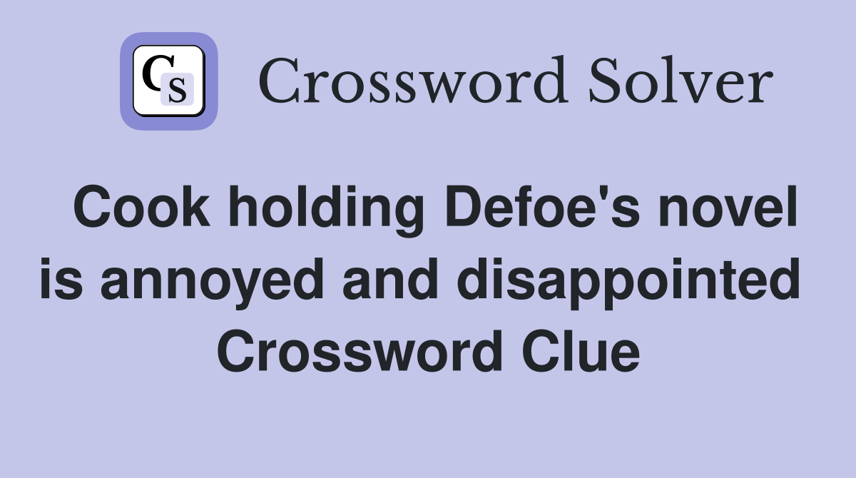 Cook holding Defoe's novel is annoyed and disappointed  Crossword Clue