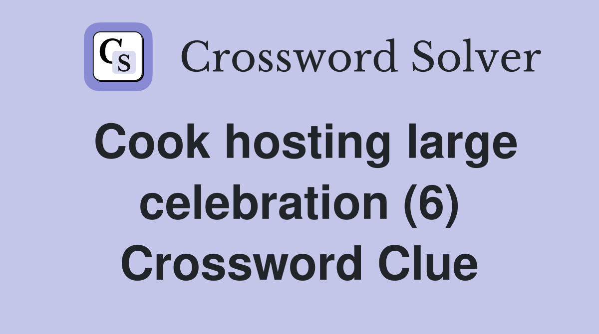 Cook hosting large celebration (6) Crossword Clue