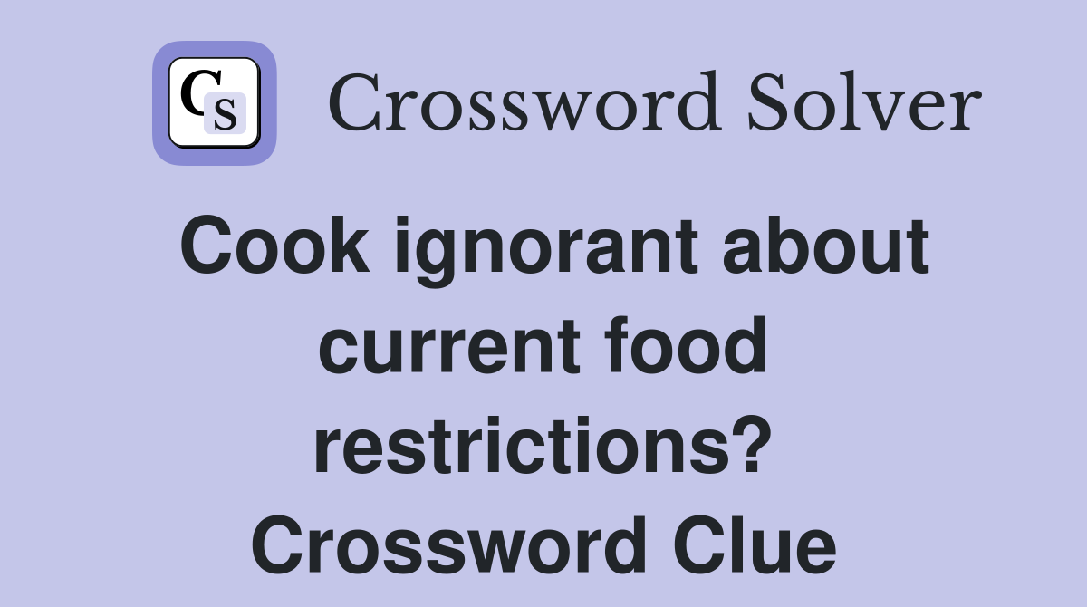 Cook ignorant about current food restrictions? Crossword Clue