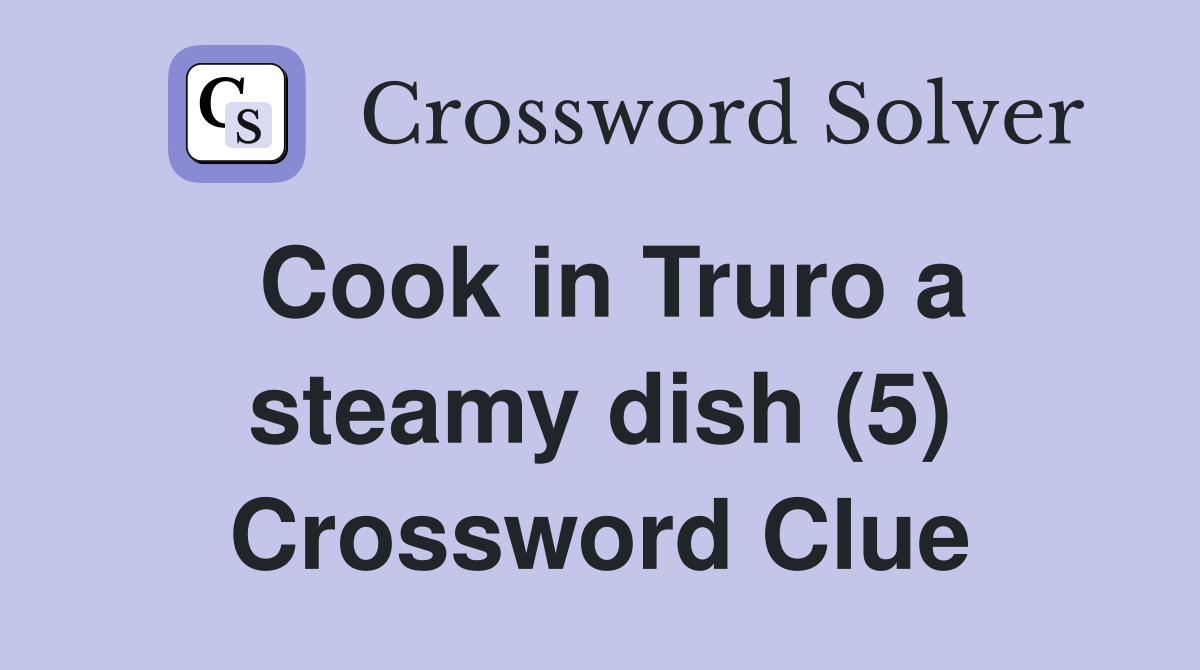 Cook in Truro a steamy dish (5) Crossword Clue