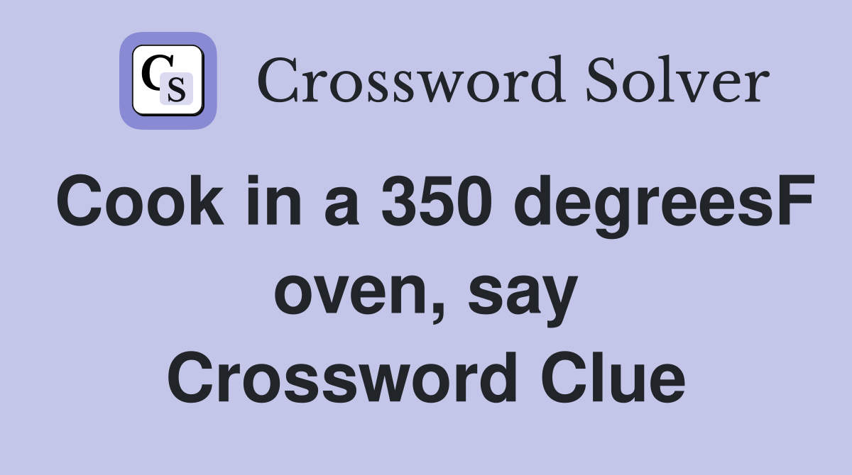 Cook in a 350 degreesF oven, say Crossword Clue