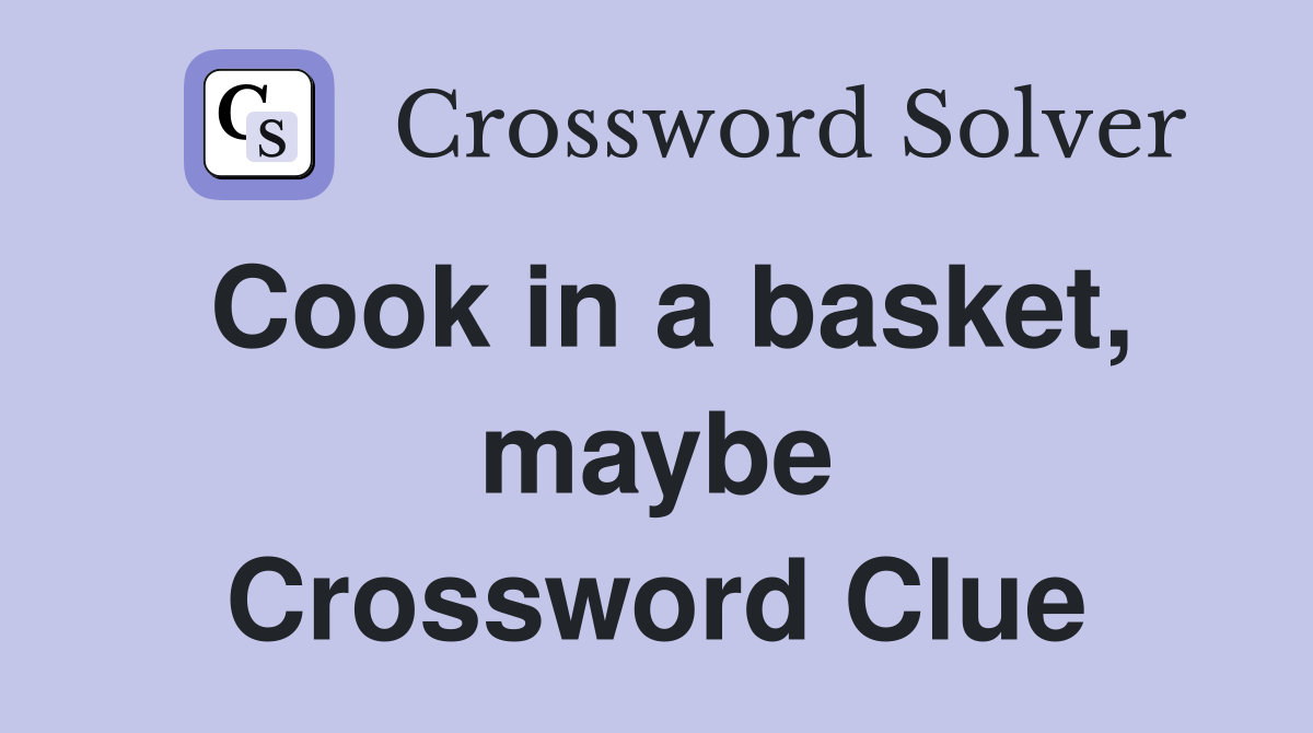 Cook in a basket, maybe Crossword Clue