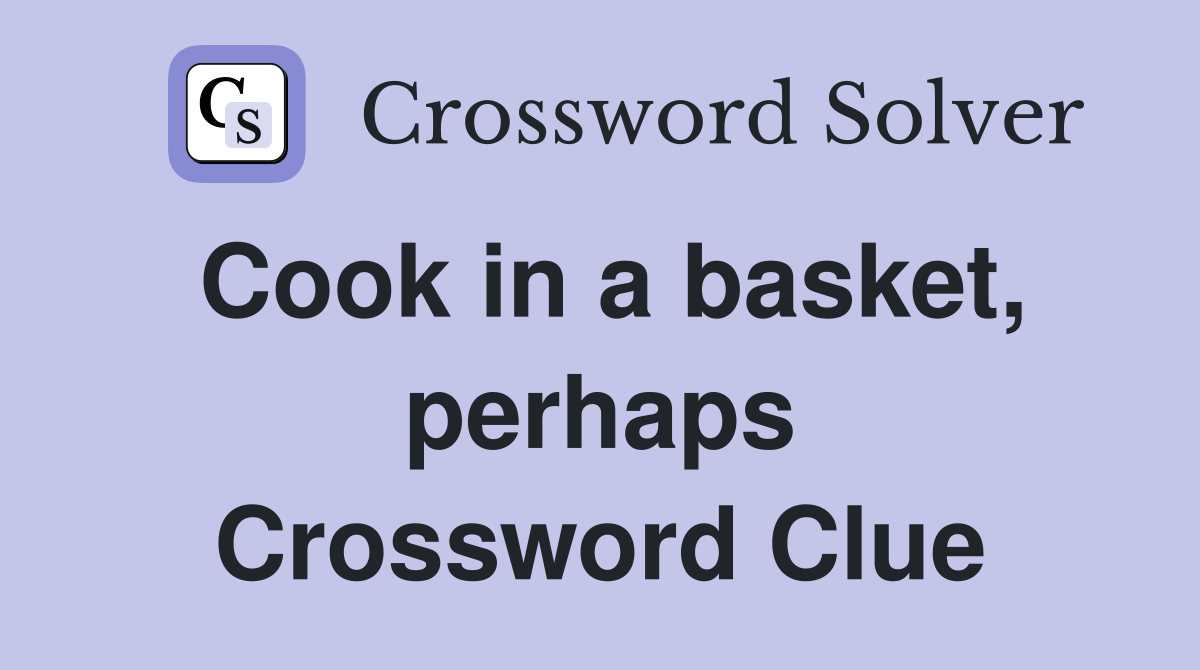 Cook in a basket, perhaps Crossword Clue
