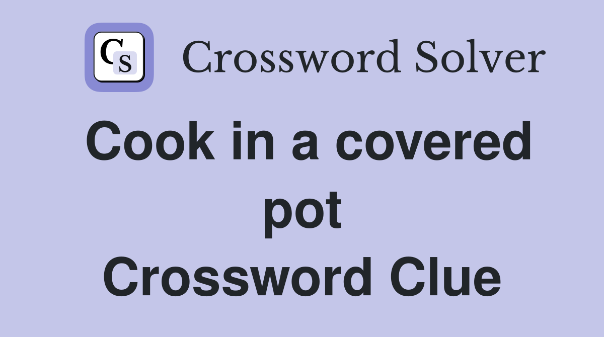 Cook in a covered pot Crossword Clue