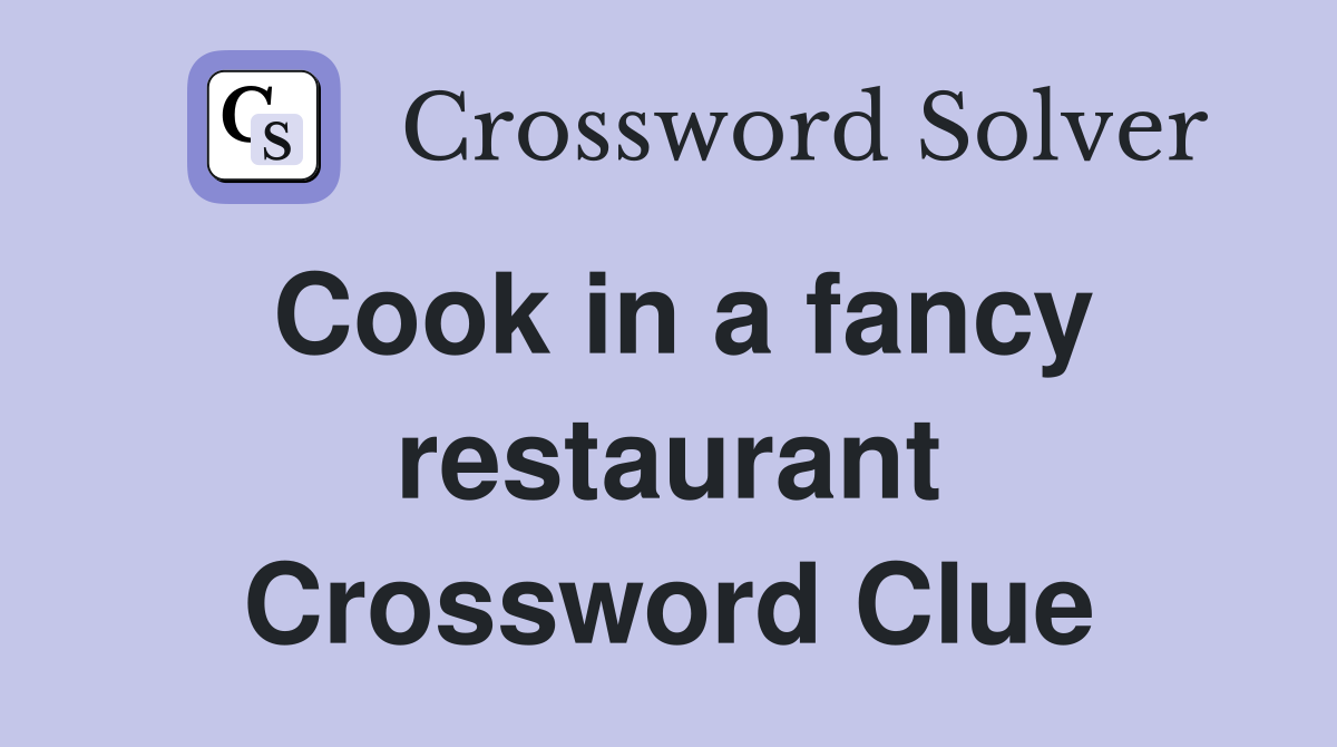 Cook in a fancy restaurant Crossword Clue