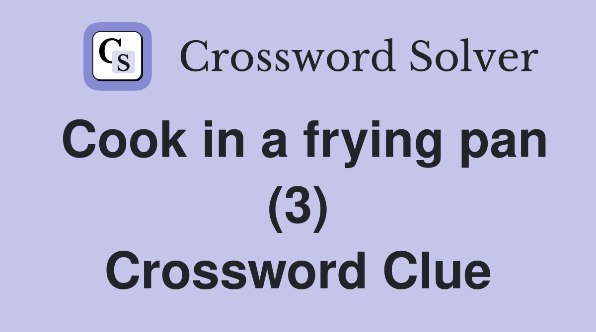 Cook in a frying pan (3) Crossword Clue